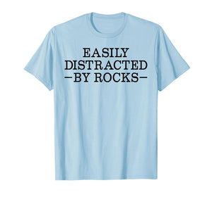 Easily Distracted by Rocks Funny Rock Lover Geology Teacher T-Shirt
