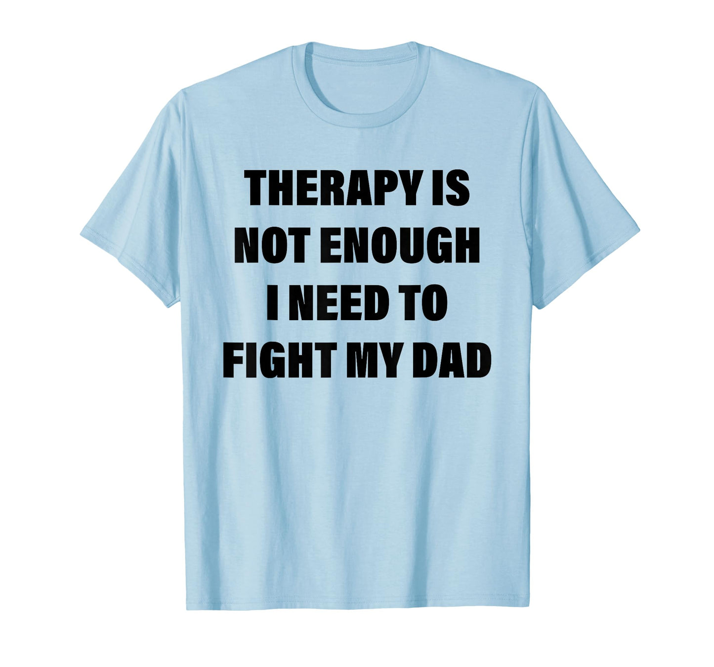 Therapy is Not Enough I Need to Fight My Dad Funny Saying T-Shirt