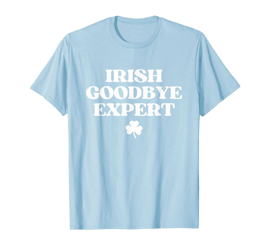 Irish Goodbye Expert Shirt Funny St Patricks Day T-Shirt