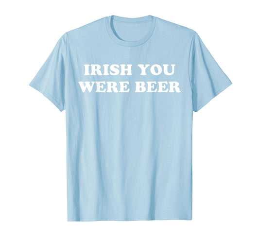 Irish You were Beer Funny St. Patrick's Day Drinking T-Shirt