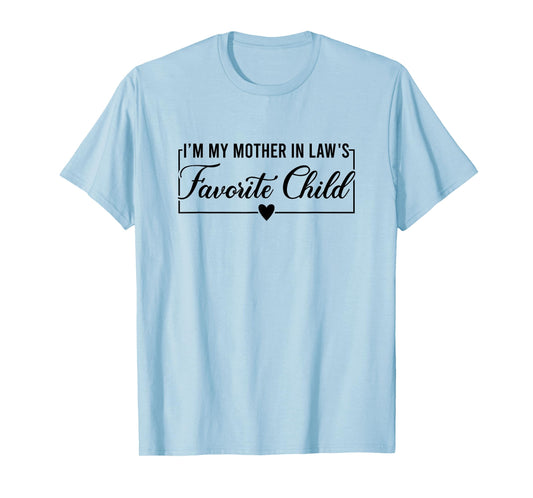 I'm My Mother in Law's Favorite Child, Funny Daughter in Law T-Shirt