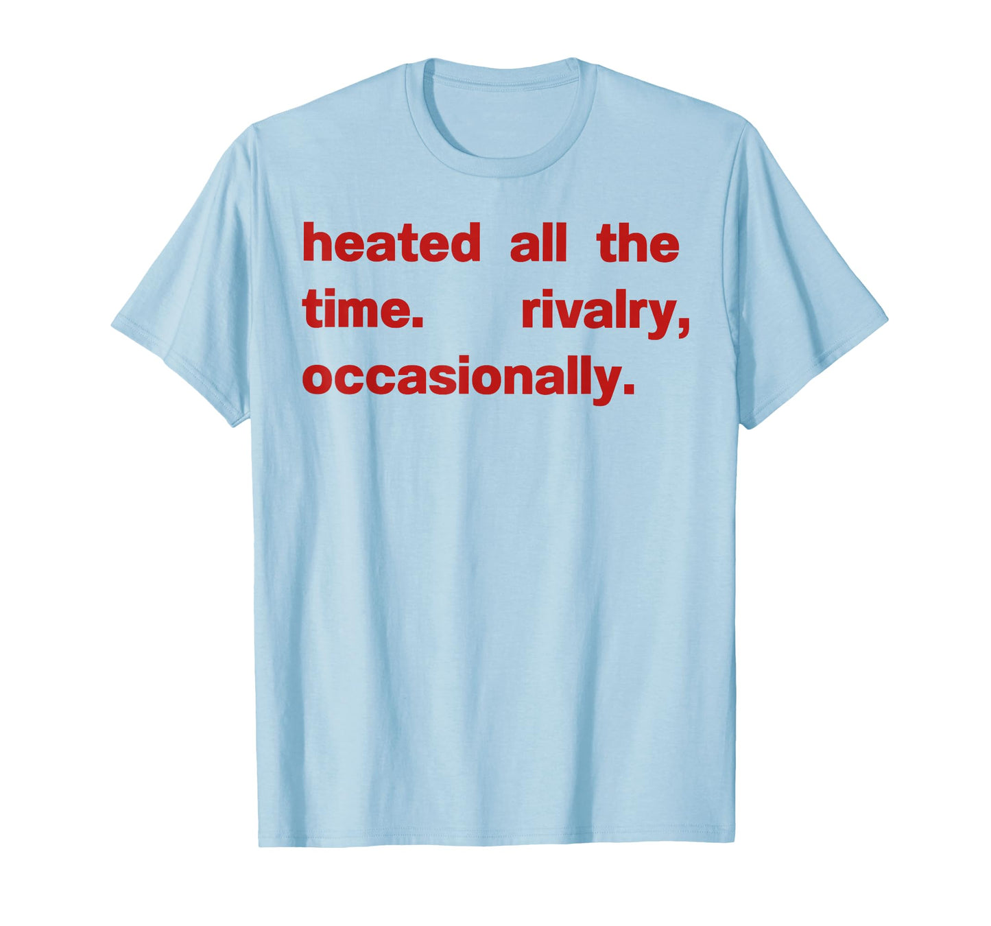 Heated All The time Rivalry Occasionally T-Shirt