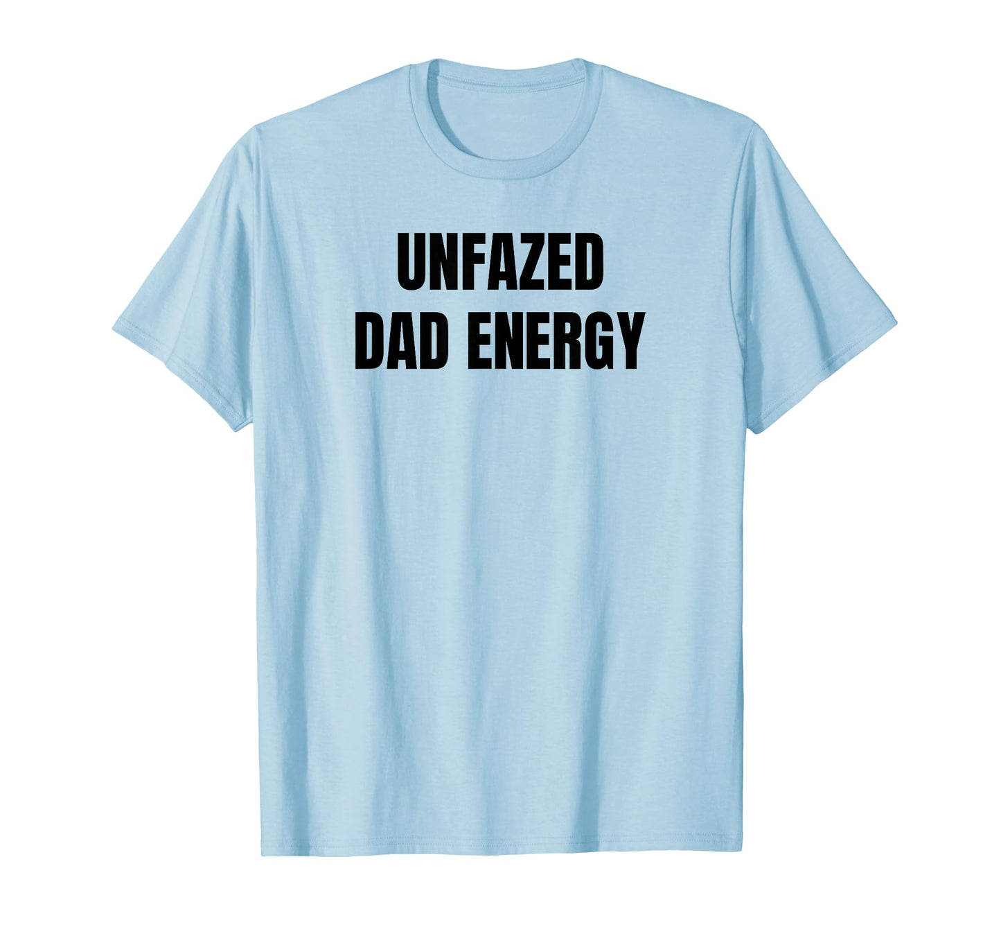 Unfazed Dad Energy | Funny T-Shirt