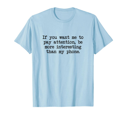 Be More Interesting Than My Phone, Funny Antisocial Text T-Shirt