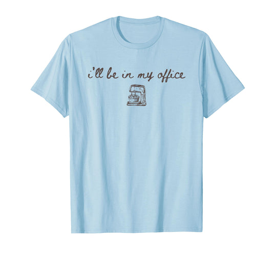 I’ll Be in My Office – Funny Baking Moms & Cookie Lovers T-Shirt