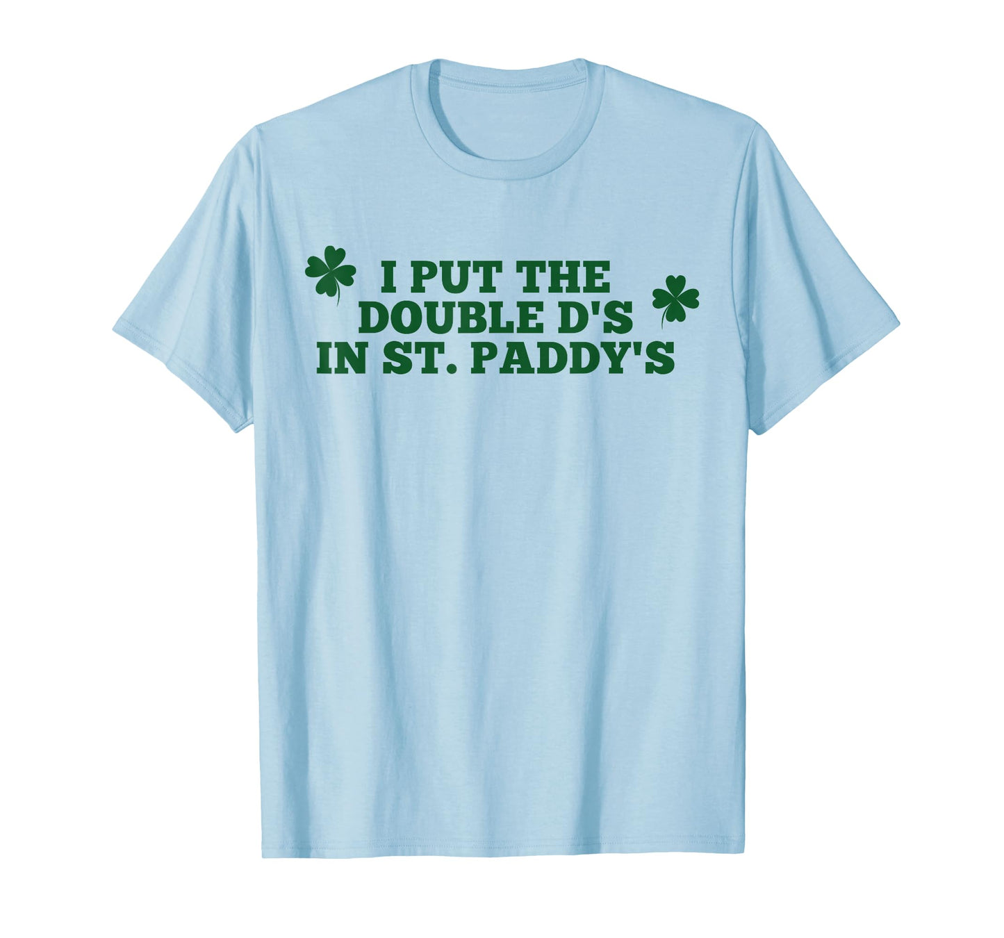Funny I Put The Double D's in St Paddy's Day Patricks Party T-Shirt