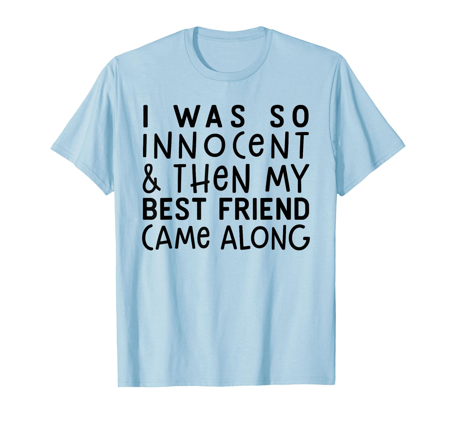 I was So Innocent and Then My Best Friend Came Along T-Shirt