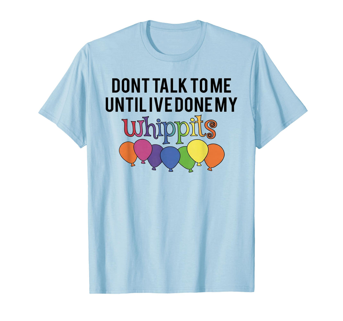 Don't Talk to Me Until I've Done My Whippit T-Shirt