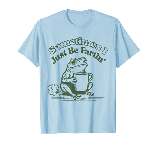 Sometimes I Just Be Fartin' Frog Humor Men Woman T-Shirt