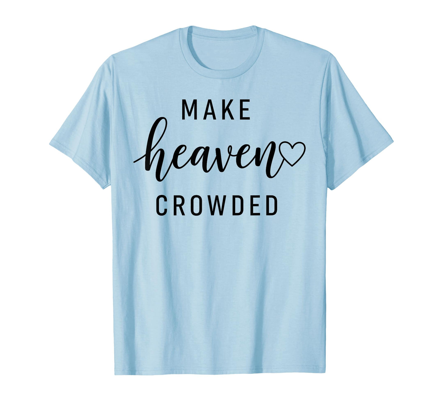Make Heaven Crowded Men and Women Jesus Bible Christian T-Shirt