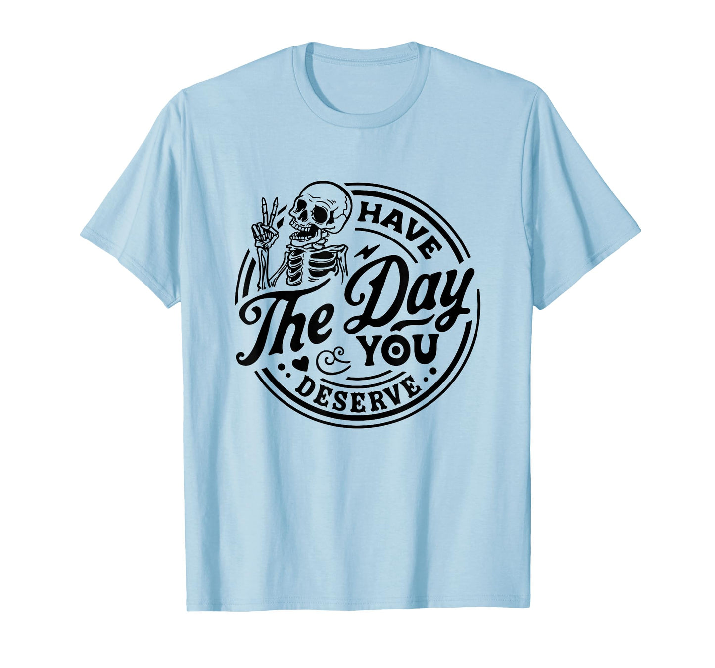 Have The Day You Deserve Skeleton Peace Motivational Funny T-Shirt