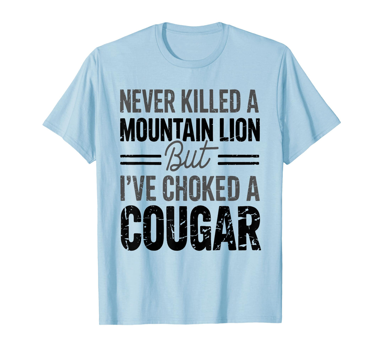 Never Killed A Mountain Lion But I've Choked A Cougar Funny T-Shirt