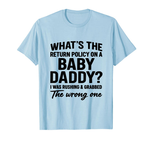 What's The Return Policy On A Baby Daddy I was Rushing T-Shirt