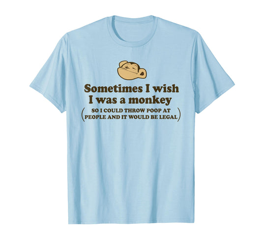 Sometimes I Wish I was A Monkey So I Could Throw Poop Funny T-Shirt