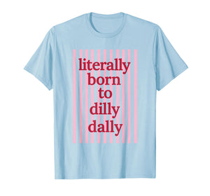 Literally Born to Dilly Dally Funny Lazy Humor T-Shirt