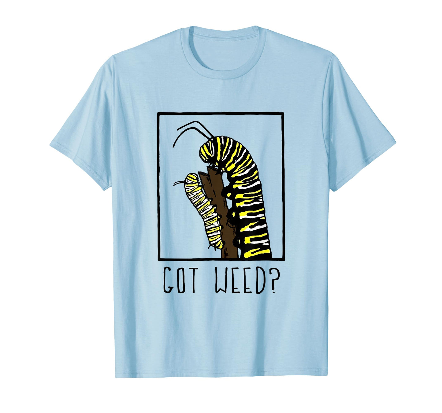 Got Weed Funny Monarch Caterpillar T-Shirt