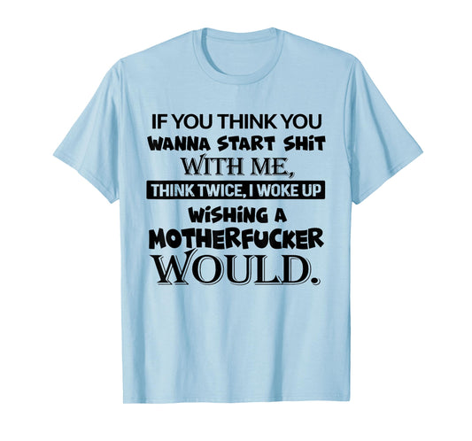 If You Think You Wanna Start Shit with Me Think Twice T-Shirt