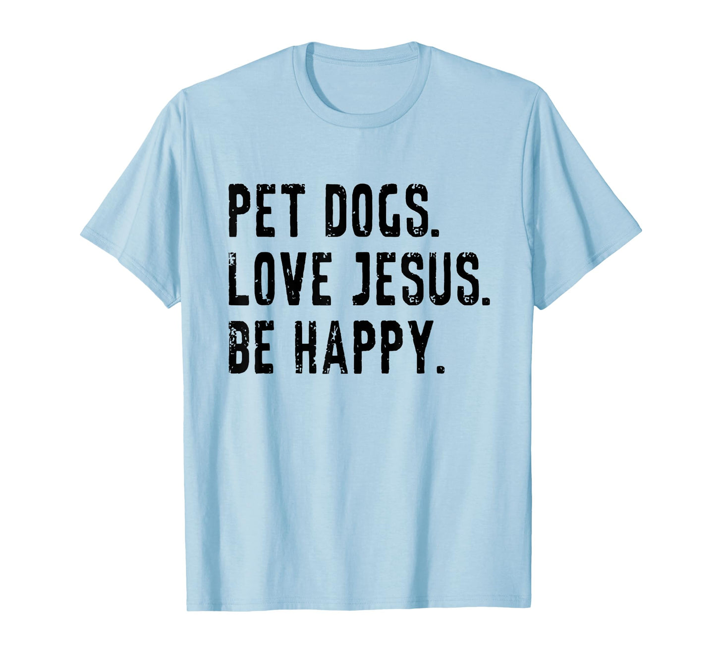 Pet Dogs Love Jesus Be Happy T-Shirt