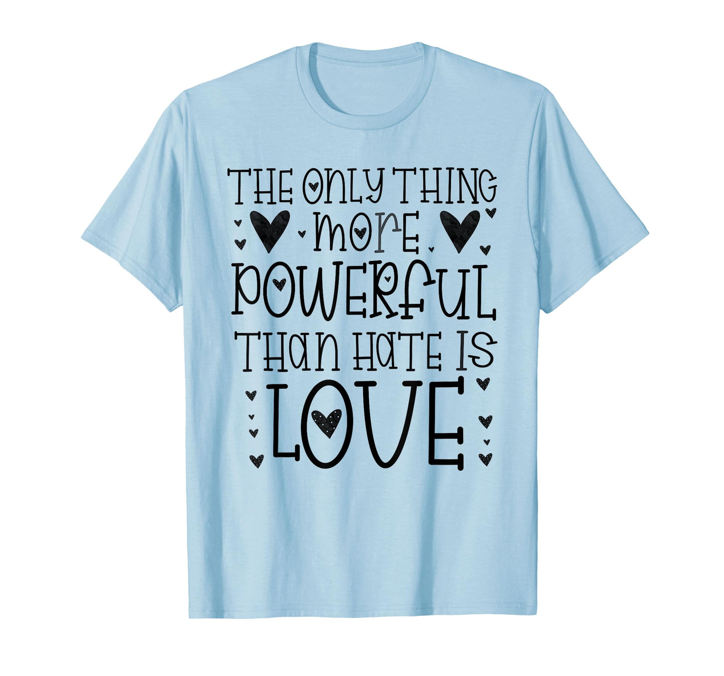 The Only Thing More Powerful Than Hate is Love T-Shirt