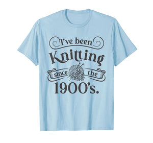 Funny I’ve Been Knitting Since The 1900’s Craft Lover T-Shirt
