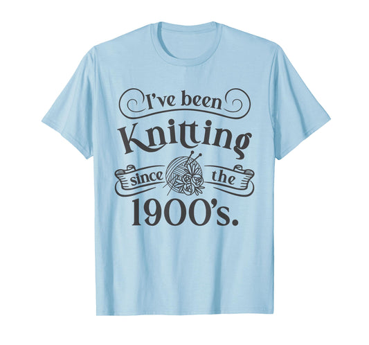 Funny I’ve Been Knitting Since The 1900’s Craft Lover T-Shirt