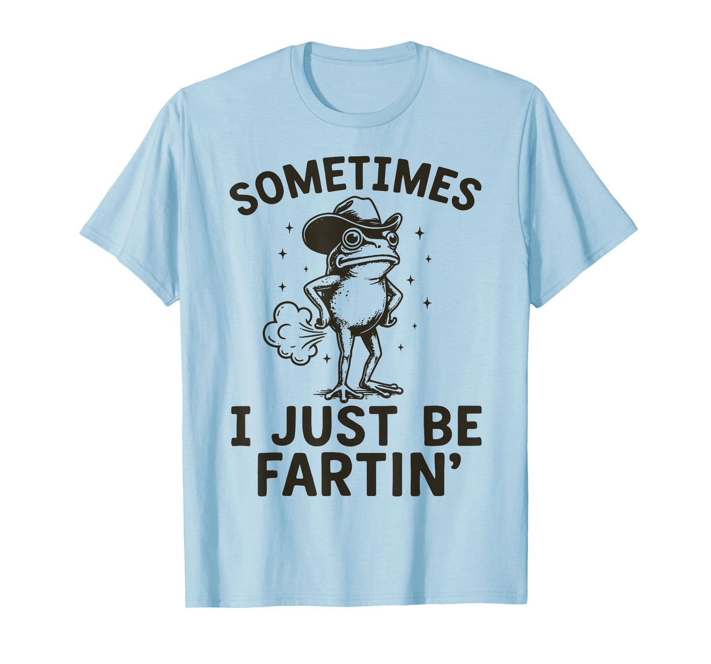 Sometimes I Just Be Fartin' T-Shirt