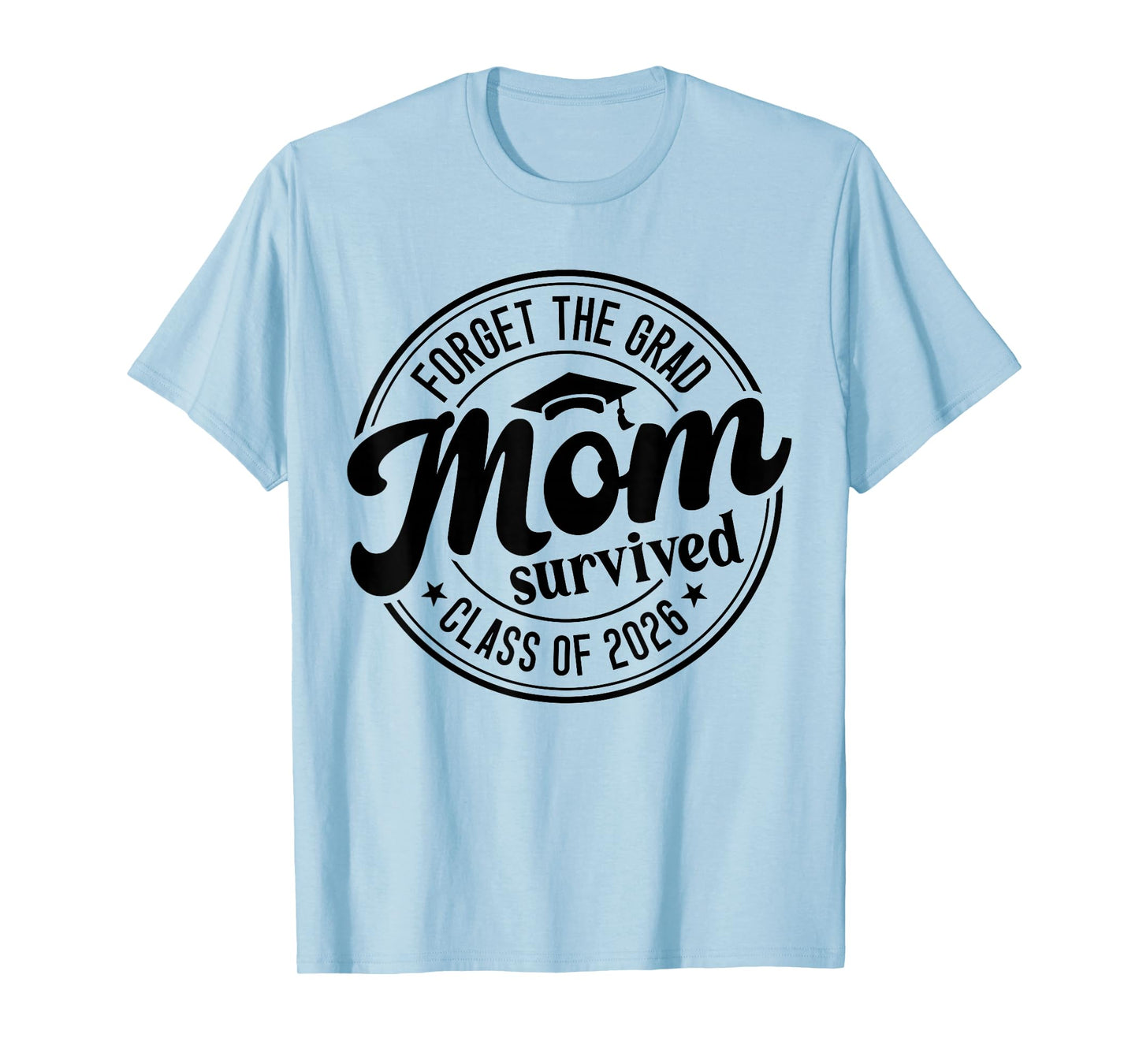 Fun Forget The Grad Mom Survived Class of 2026 Matching T-Shirt
