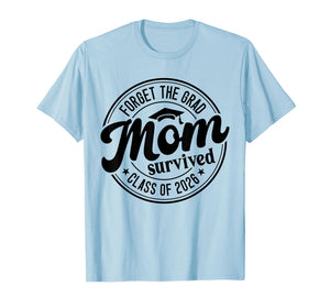 Fun Forget The Grad Mom Survived Class of 2026 Matching T-Shirt