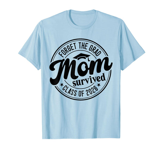 Fun Forget The Grad Mom Survived Class of 2026 Matching T-Shirt