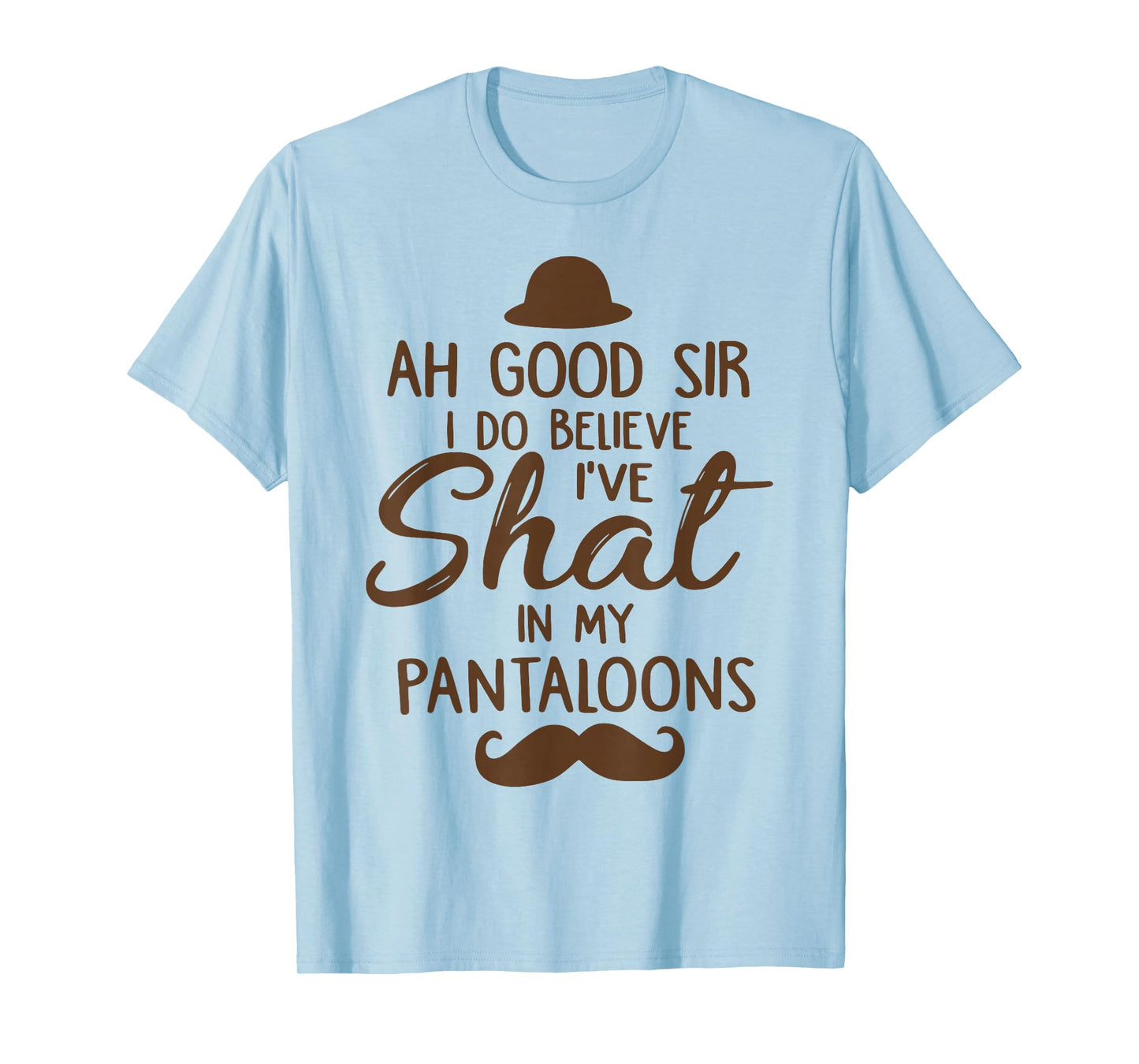 Ah Good Sir I Do Believe I've Shat in My Pantaloons T-Shirt