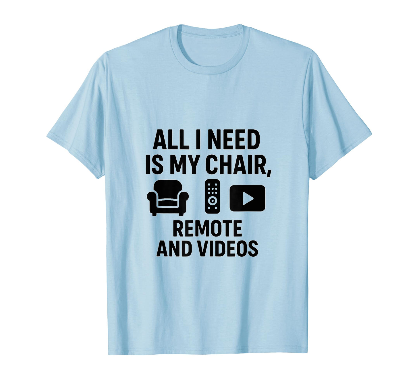 All I Need is My Chair, Remote, and Videos T-Shirt
