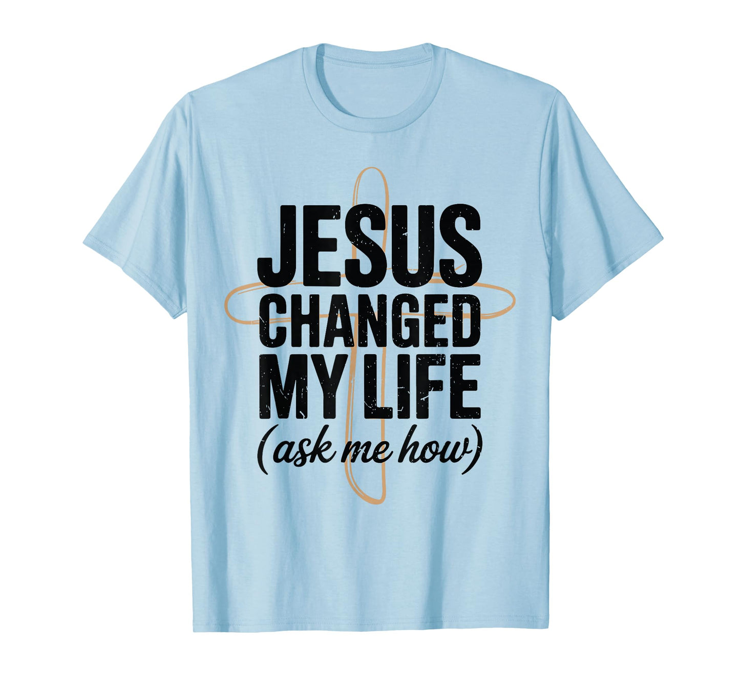 Jesus Changed Life Ask How Christian Message Faith Testimony T-Shirt