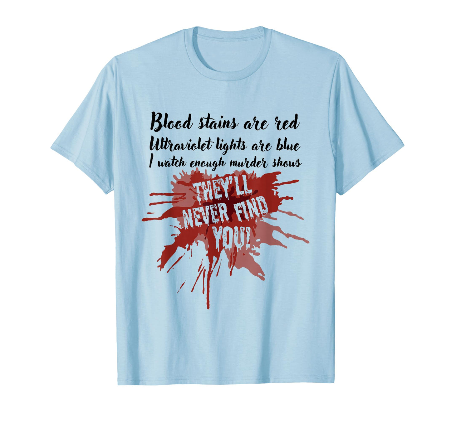 Blood Stains are Red They’ll Never Find You True Crime Show T-Shirt