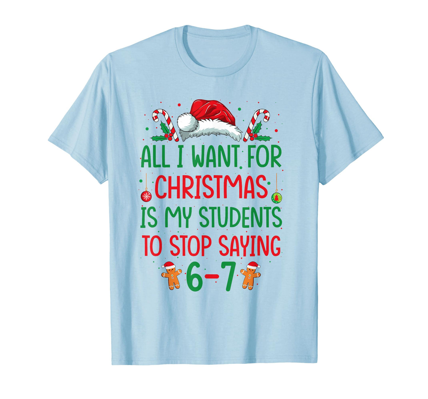 All I Want for Christmas is My Students to Stop Saying 6-7 T-Shirt