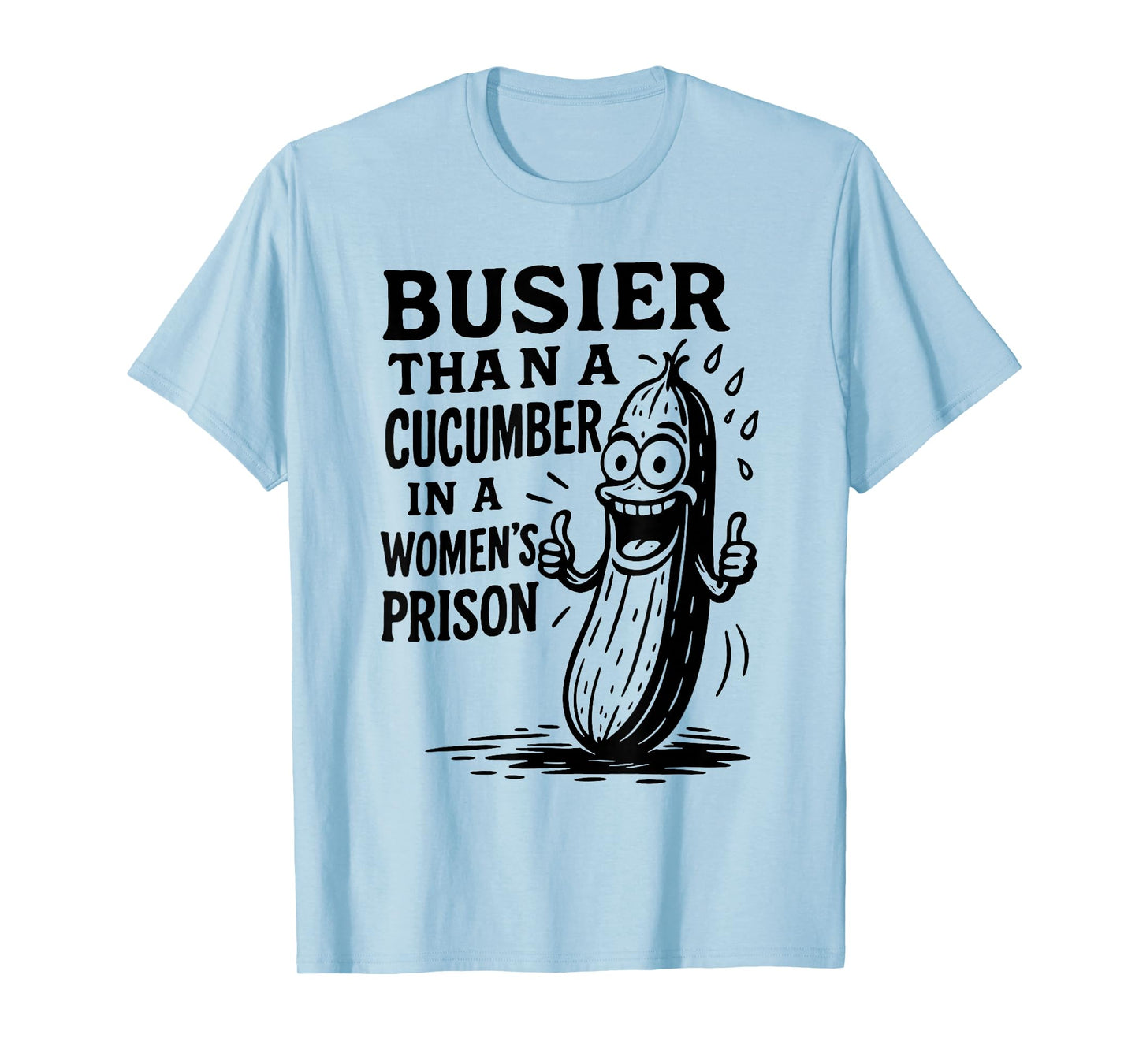 Busier Than A Cucumber in A Womens Prison Funny Humor Quote T-Shirt
