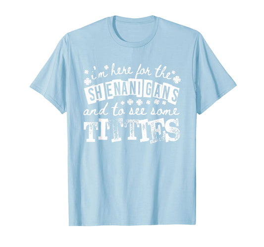 Here for The Shenanigans and See Some Titties St Patrick Day T-Shirt