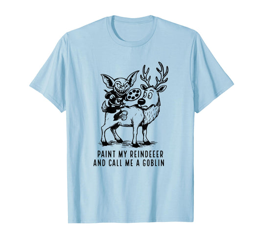 Paint My Reindeer and Call Me A Goblin T-Shirt