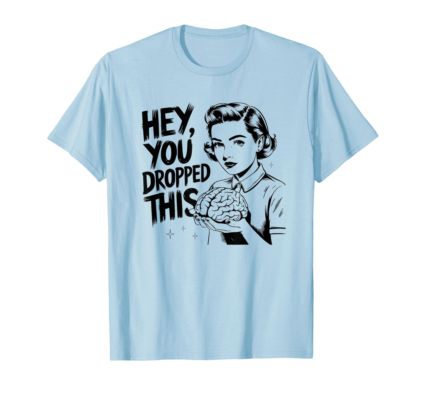 Hey You Dropped This - Funny Brain Saying Meme Quote T-Shirt