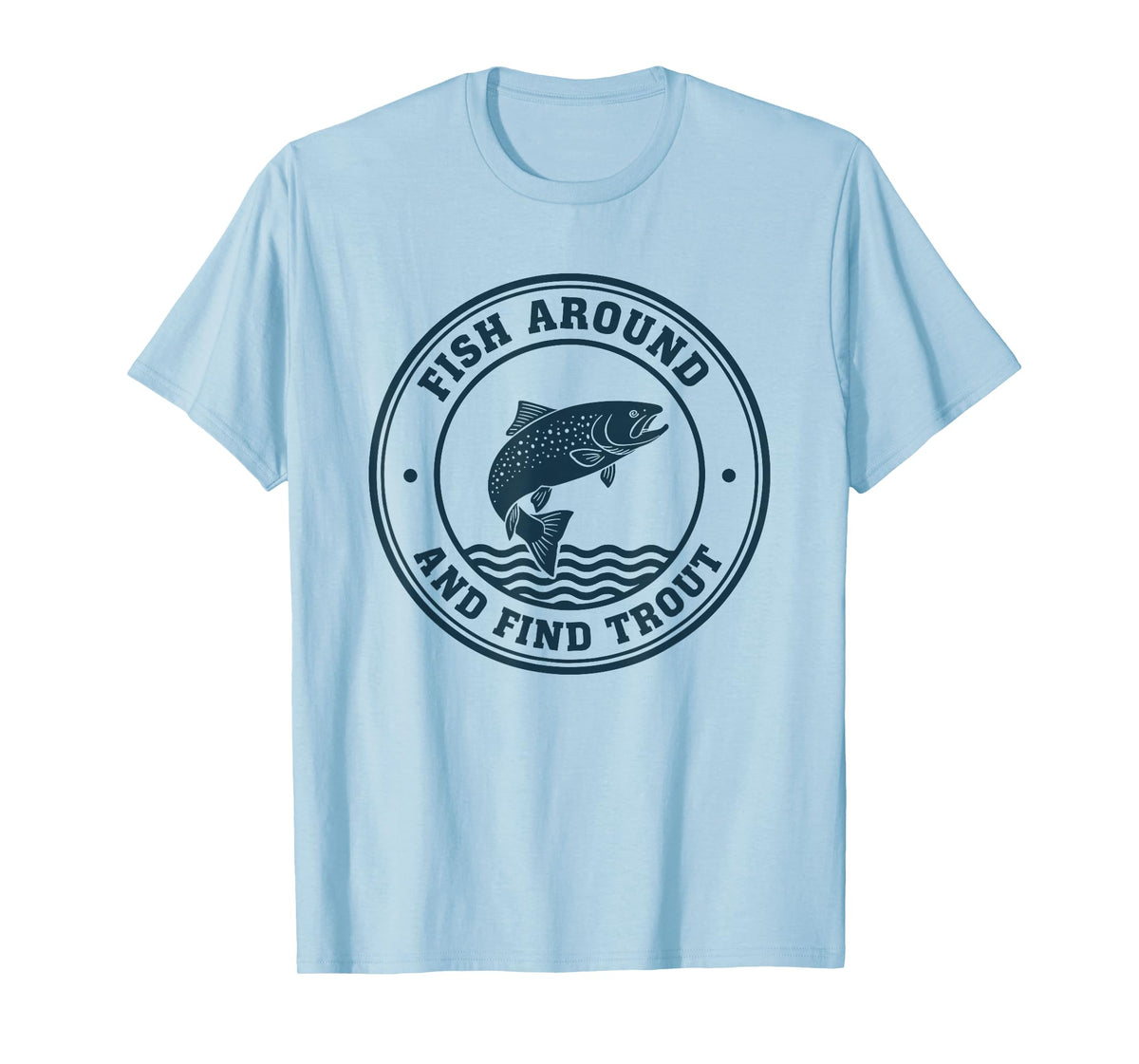 Fish Around and Find Trout Funny Fishing Pun for Men T-Shirt