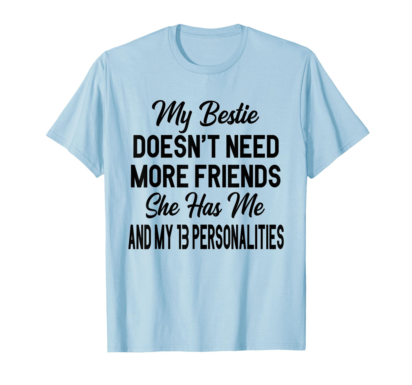 My Bestie Doesn't Need More Friends She Has Me T-Shirt
