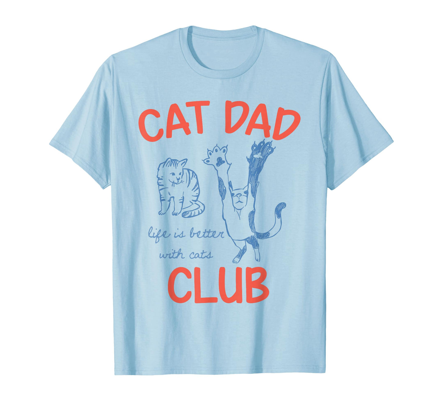 Cat Dad Club Life is Better with Cats for Cat Dad Cat Owner T-Shirt