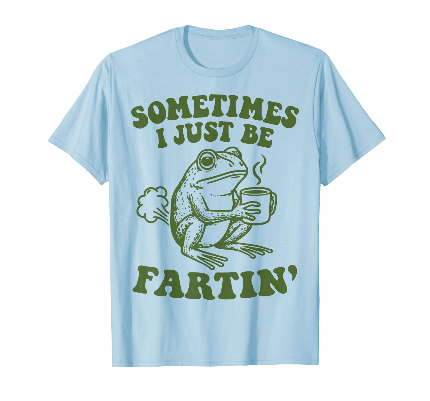 Sometimes I Just Be Fartin' T-Shirt