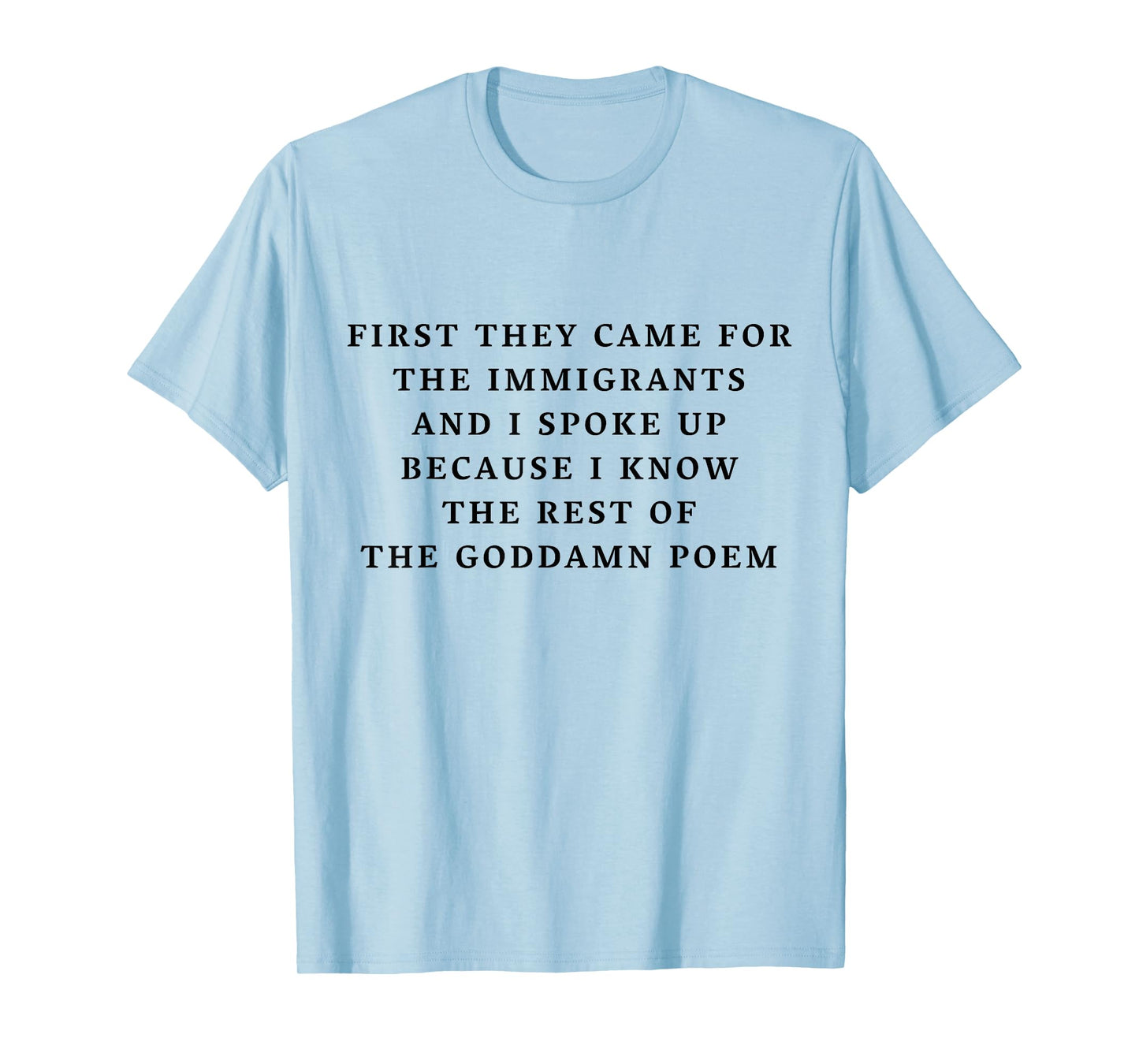 First They Came for The Immigrants I Spoke Up Goddamn Poem T-Shirt