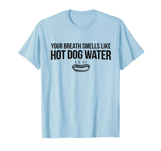 Funny Hot Dogs Lover | Your Breath Smells Hot Dogs Water T-Shirt