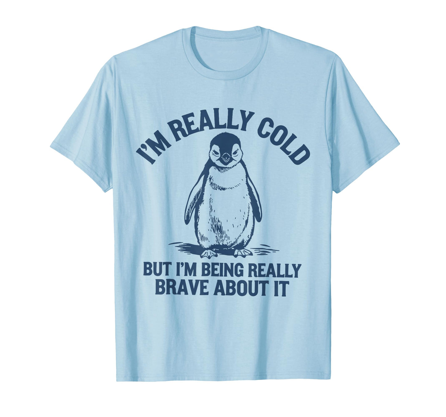 Im Really Cold But Im Being Really Penguin Brave About It T-Shirt