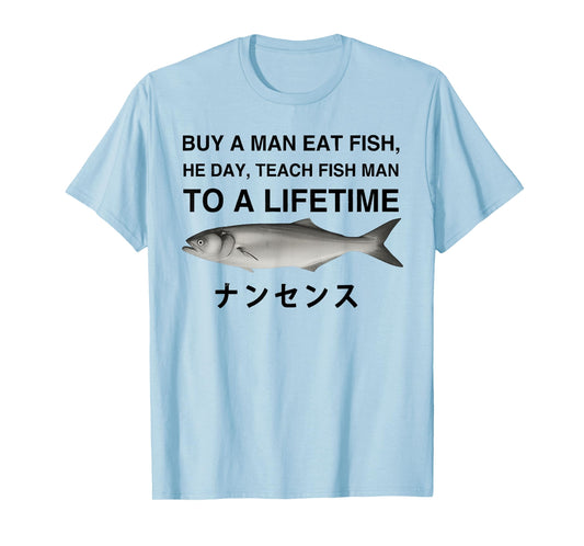 Buy A Man Eat Fish He Day Teach Fish Man to A Lifetime T-Shirt