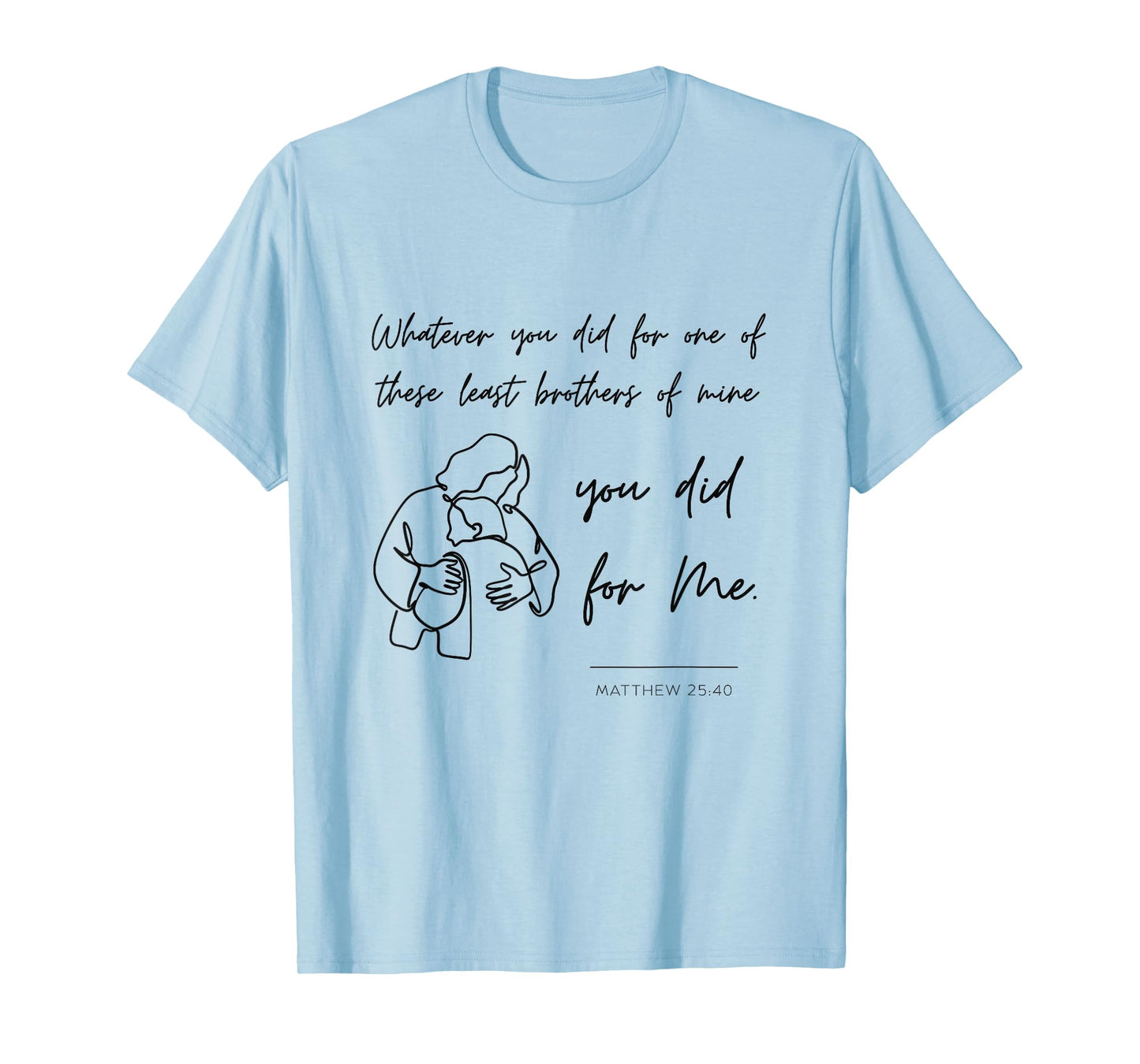 Matthew 25 40 25:40 Gospel Bible Verse Jesus Quote Christian T-Shirt