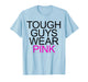 Tough Guys Wear Pink T-Shirt