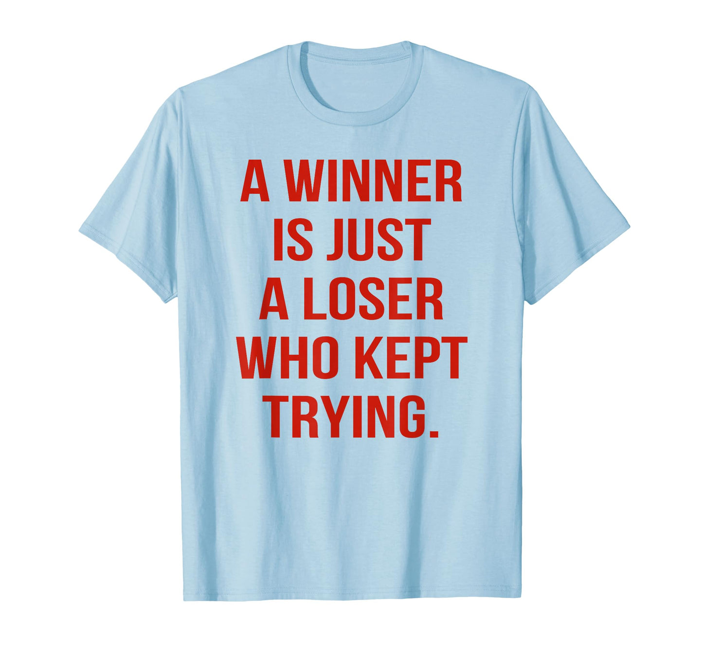 A Winner is Just A Loser Who Kept Trying Saying Men Women T-Shirt