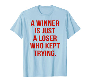 A Winner is Just A Loser Who Kept Trying Saying Men Women T-Shirt